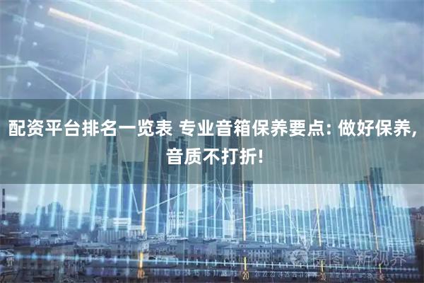 配资平台排名一览表 专业音箱保养要点: 做好保养, 音质不打折!