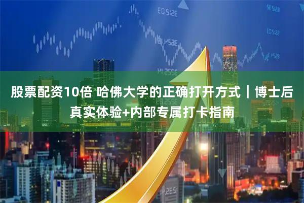 股票配资10倍 哈佛大学的正确打开方式｜博士后真实体验+内部专属打卡指南