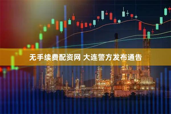 无手续费配资网 大连警方发布通告